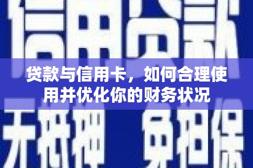 广河贷款与信用卡，如何合理使用并优化你的财务状况