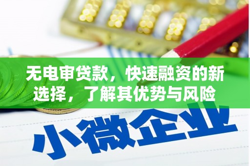 广河无电审贷款，快速融资的新选择，了解其优势与风险