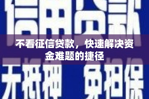 广河不看征信贷款，快速解决资金难题的捷径