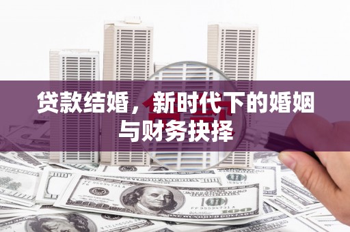 广河贷款结婚，新时代下的婚姻与财务抉择