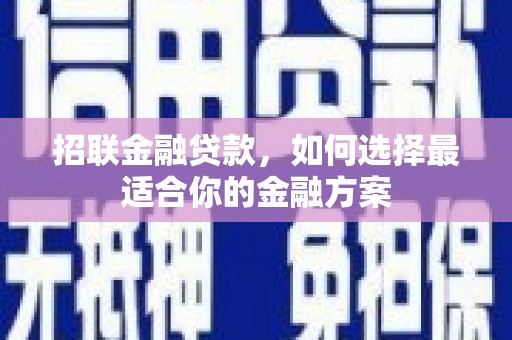 广河招联金融贷款，如何选择最适合你的金融方案