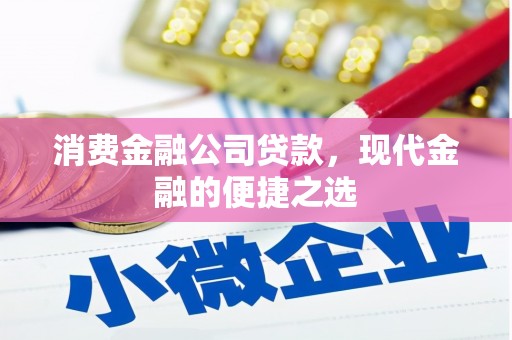 广河消费金融公司贷款，现代金融的便捷之选