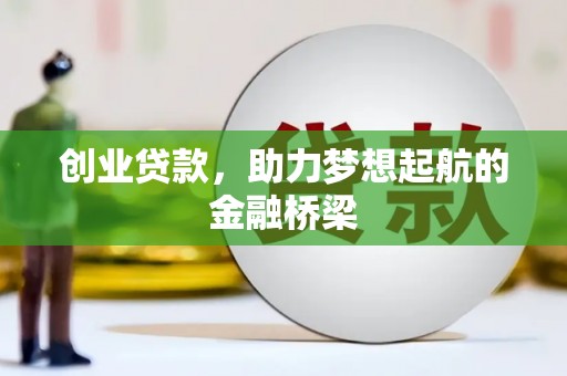 广河创业贷款，助力梦想起航的金融桥梁