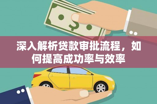 广河深入解析贷款审批流程，如何提高成功率与效率