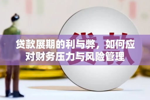 广河贷款展期的利与弊，如何应对财务压力与风险管理