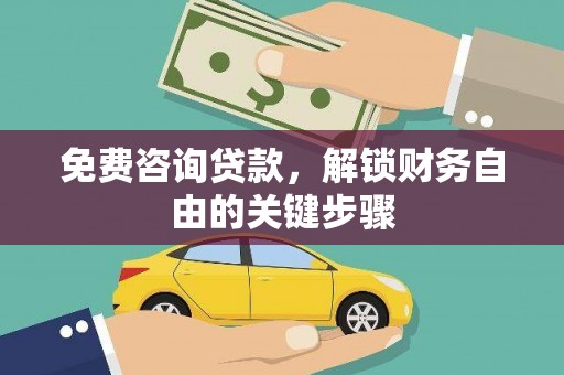 广河免费咨询贷款，解锁财务自由的关键步骤