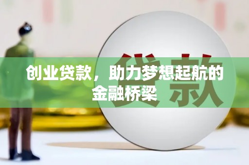 广河创业贷款，助力梦想起航的金融桥梁