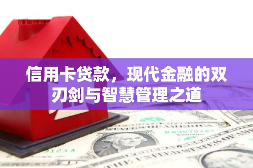 广河信用卡贷款，现代金融的双刃剑与智慧管理之道