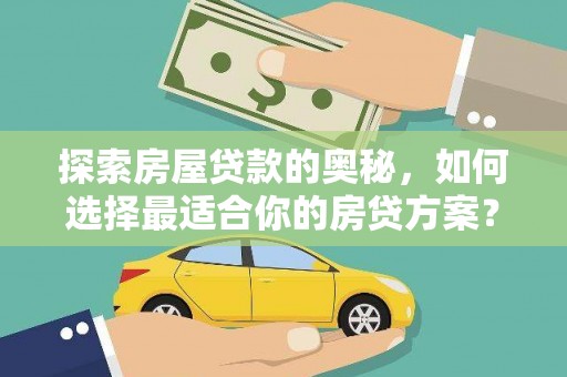 广河探索房屋贷款的奥秘，如何选择最适合你的房贷方案？