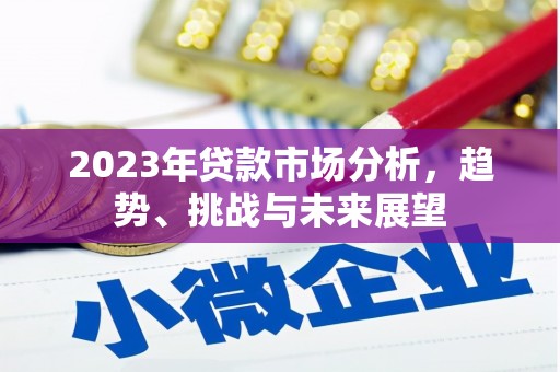 广河2023年贷款市场分析，趋势、挑战与未来展望