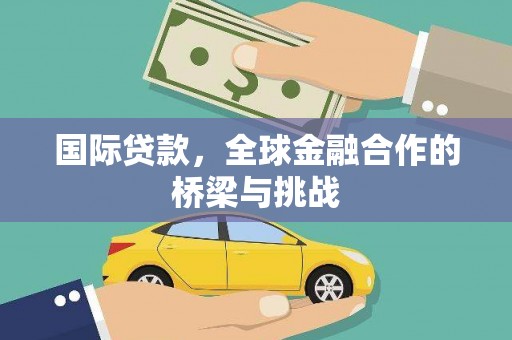 广河国际贷款，全球金融合作的桥梁与挑战