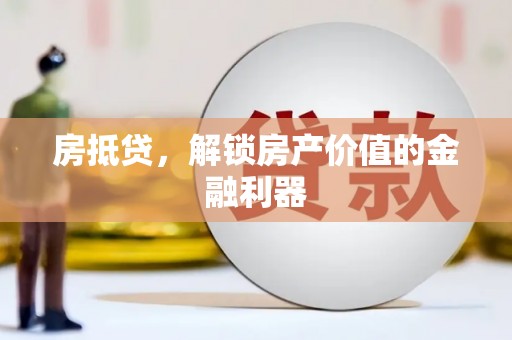 广河房抵贷，解锁房产价值的金融利器