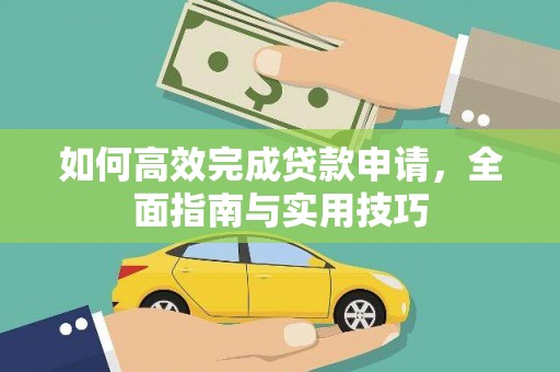 广河如何高效完成贷款申请，全面指南与实用技巧