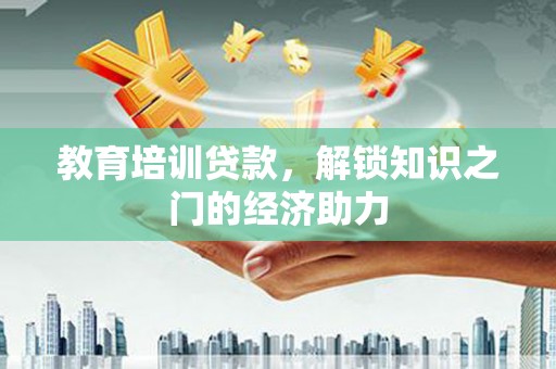 广河教育培训贷款，解锁知识之门的经济助力