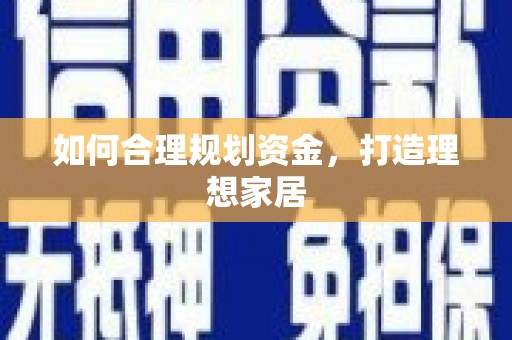 广河如何合理规划资金，打造理想家居