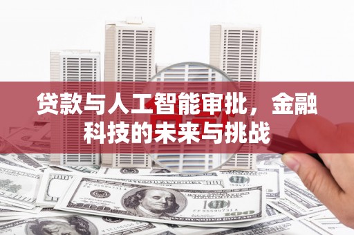 广河贷款与人工智能审批，金融科技的未来与挑战