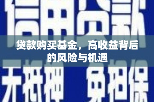 广河贷款购买基金，高收益背后的风险与机遇