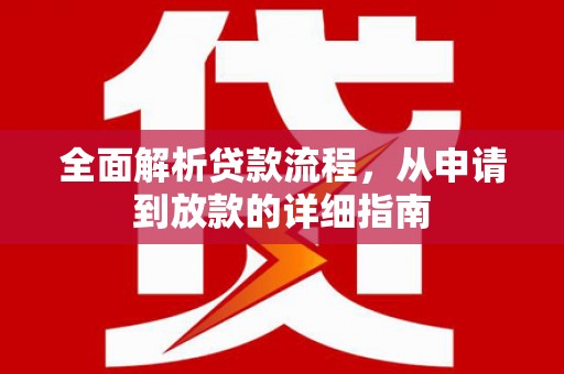 广河全面解析贷款流程，从申请到放款的详细指南