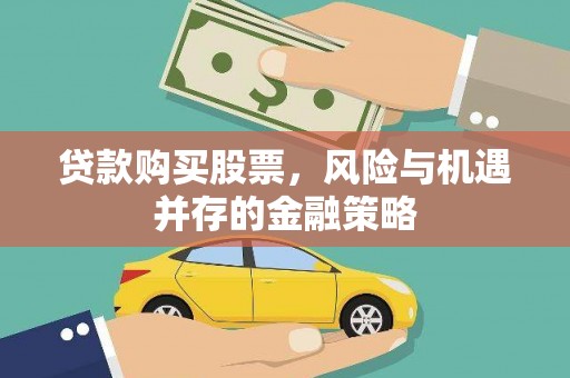 广河贷款购买股票，风险与机遇并存的金融策略