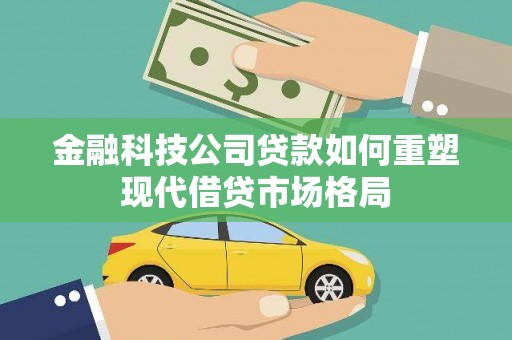 广河金融科技公司贷款如何重塑现代借贷市场格局