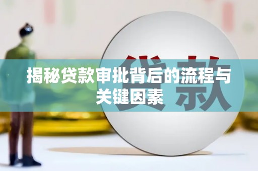 广河揭秘贷款审批背后的流程与关键因素