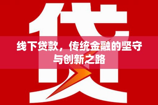 广河线下贷款，传统金融的坚守与创新之路