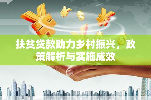 广河扶贫贷款助力乡村振兴，政策解析与实施成效