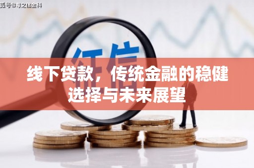 广河线下贷款，传统金融的稳健选择与未来展望