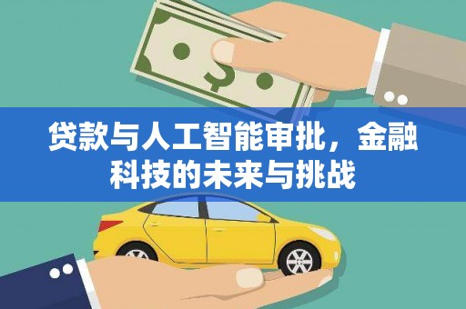 广河贷款与人工智能审批，金融科技的未来与挑战