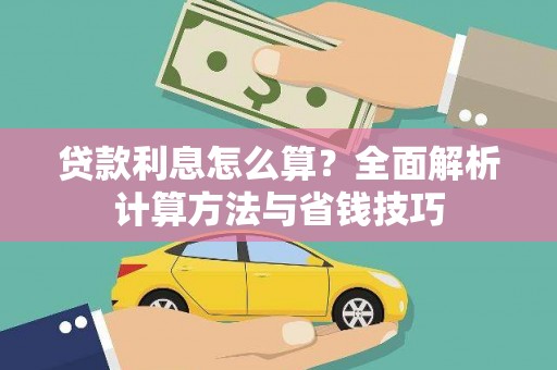 广河贷款利息怎么算？全面解析计算方法与省钱技巧