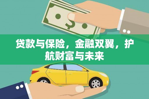 广河贷款与保险，金融双翼，护航财富与未来