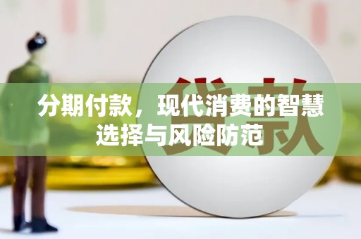 广河分期付款，现代消费的智慧选择与风险防范