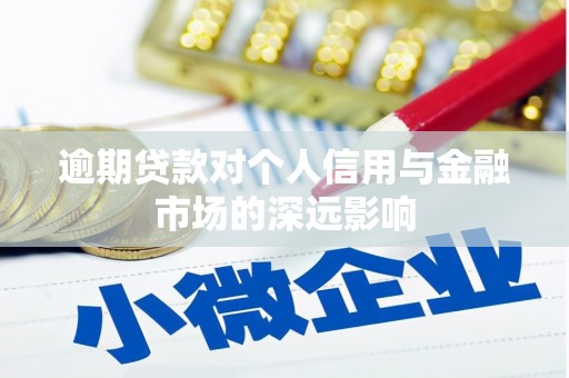 广河逾期贷款对个人信用与金融市场的深远影响