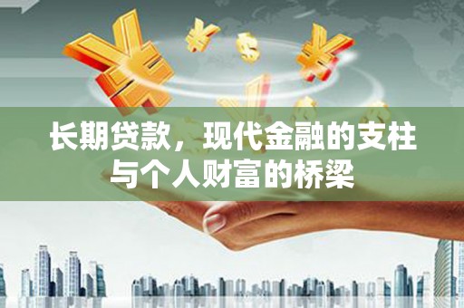 广河长期贷款，现代金融的支柱与个人财富的桥梁