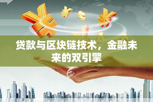 广河贷款与区块链技术，金融未来的双引擎