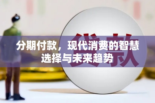 广河分期付款，现代消费的智慧选择与未来趋势