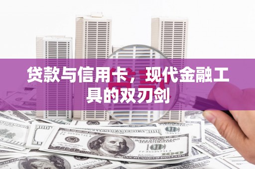 广河贷款与信用卡，现代金融工具的双刃剑