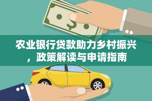 广河农业银行贷款助力乡村振兴，政策解读与申请指南