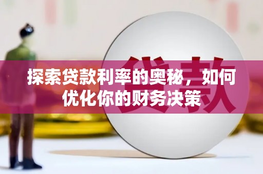 广河探索贷款利率的奥秘，如何优化你的财务决策