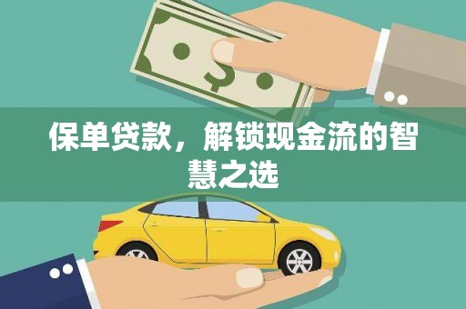 广河保单贷款，解锁现金流的智慧之选