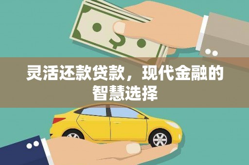 广河灵活还款贷款，现代金融的智慧选择