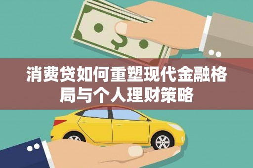 广河消费贷如何重塑现代金融格局与个人理财策略