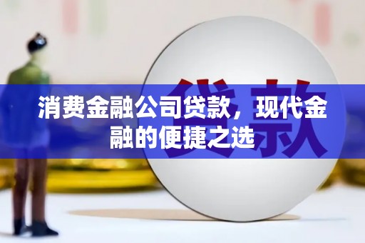 广河消费金融公司贷款，现代金融的便捷之选