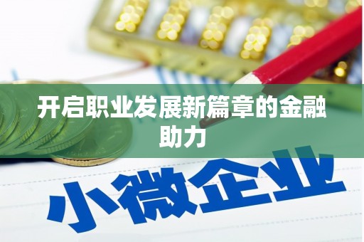 广河开启职业发展新篇章的金融助力