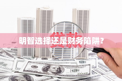 广河明智选择还是财务陷阱？