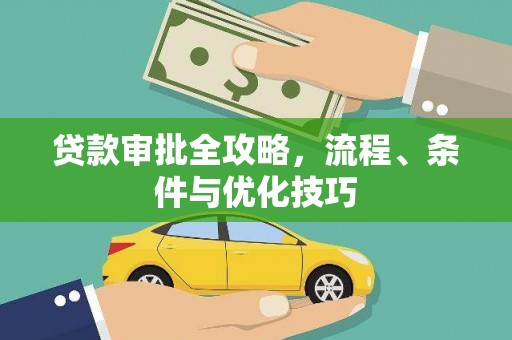 广河贷款审批全攻略，流程、条件与优化技巧